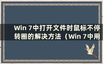 Win 7中打开文件时鼠标不停转圈的解决方法（Win 7中用鼠标点击打开文件）